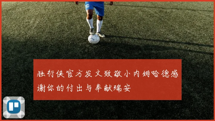 独行侠官方发文致敬小内姆哈德感谢你的付出与奉献瑞安
