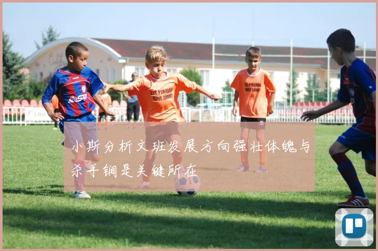 小斯分析文班发展方向强壮体魄与杀手锏是关键所在